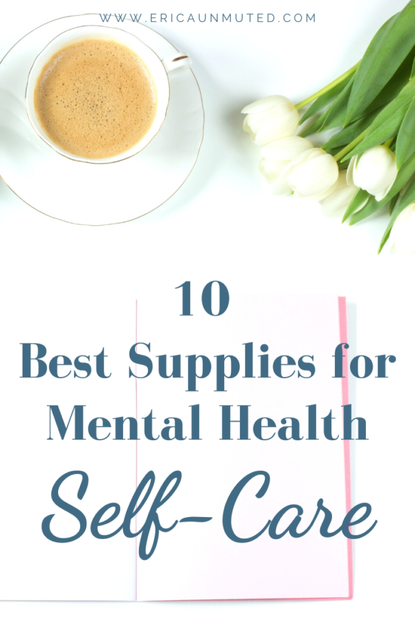 10 Best Supplies for Mental Health Self Care This Year « Erica Unmuted