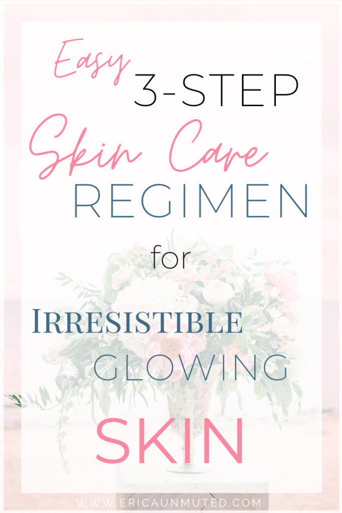 Best Easy 3-Step Skin Care Regimen for Irresistible Glowing Skin. Perfect for beginners who don't know where to start with skin care.