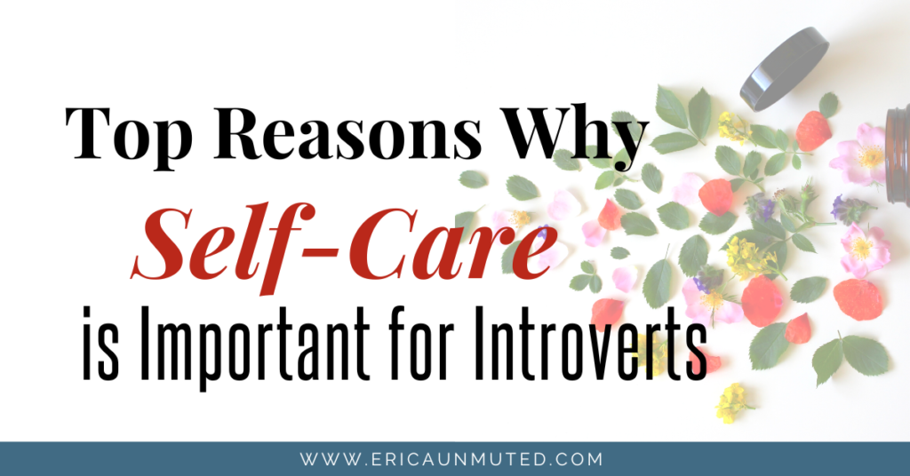 Self-care is so important for Introverts. Here are a few of the top reasons why you should make sure your self-care is on point.