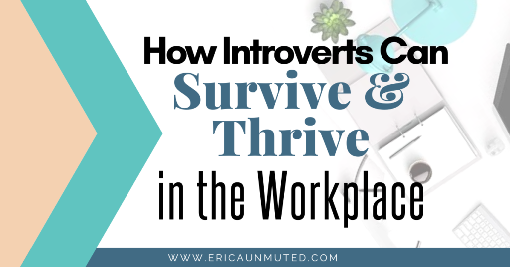 Ever have a hard time being an Introvert in the workplace? Here are 4 ways to survive and thrive as an Introvert in the workplace.